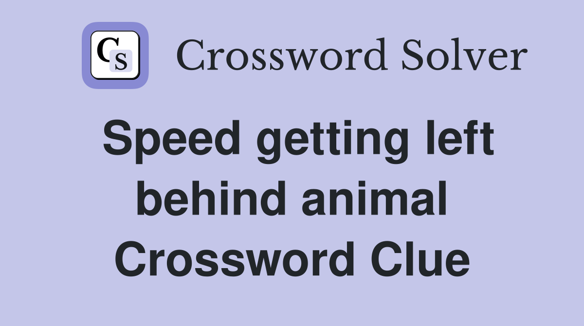 Speed getting left behind animal Crossword Clue