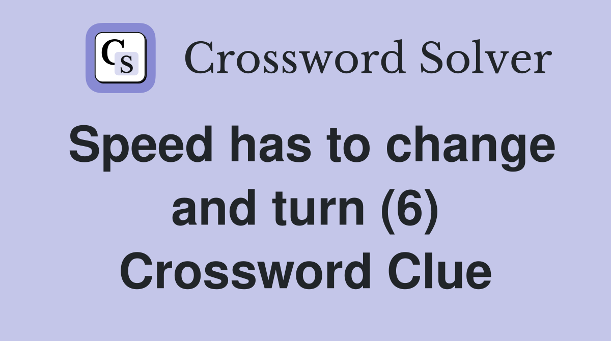 Speed has to change and turn (6) Crossword Clue