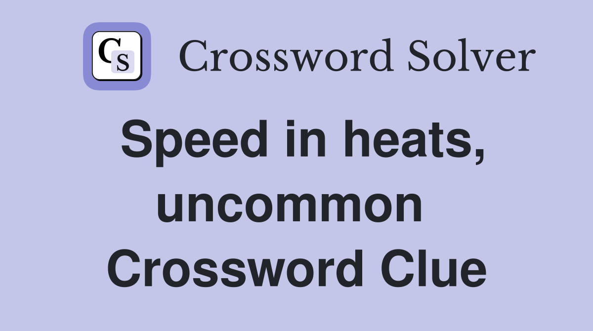 Speed in heats, uncommon  Crossword Clue