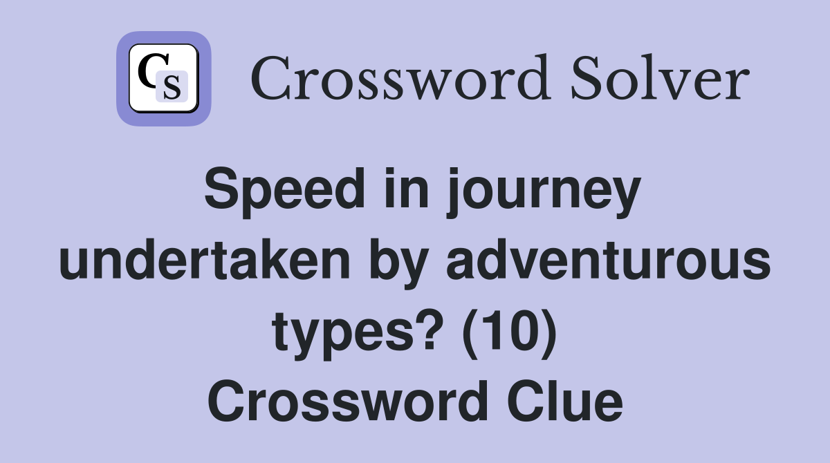 Speed in journey undertaken by adventurous types? (10) Crossword Clue