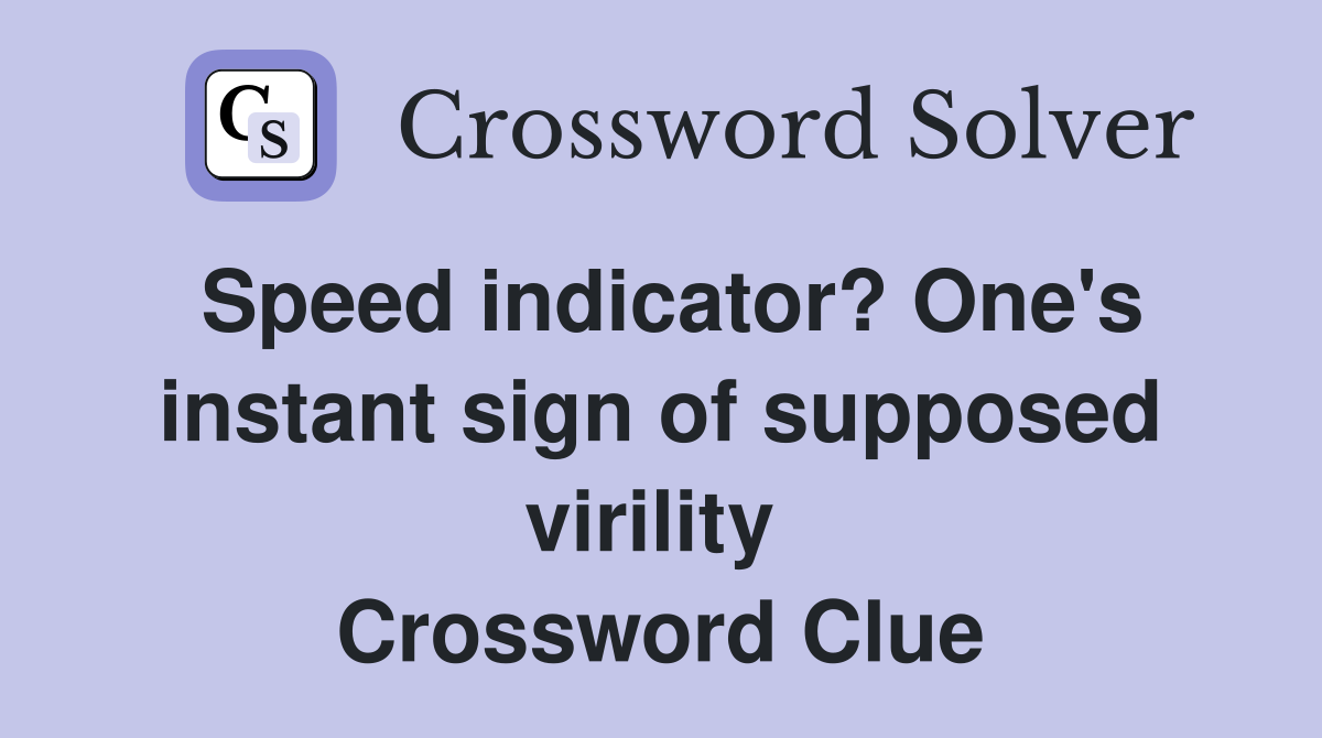 Speed indicator? One's instant sign of supposed virility  Crossword Clue
