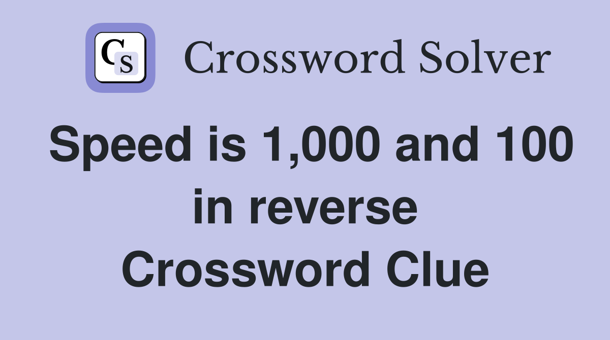 Speed is 1,000 and 100 in reverse Crossword Clue