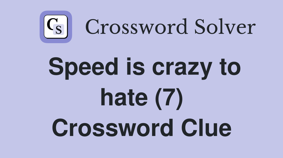 Speed is crazy to hate (7) Crossword Clue