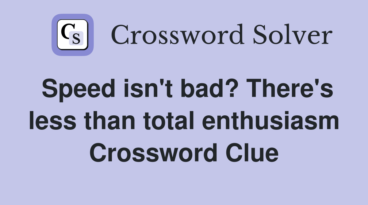 Speed isn't bad? There's less than total enthusiasm Crossword Clue