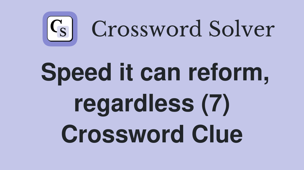 Speed it can reform, regardless (7) Crossword Clue