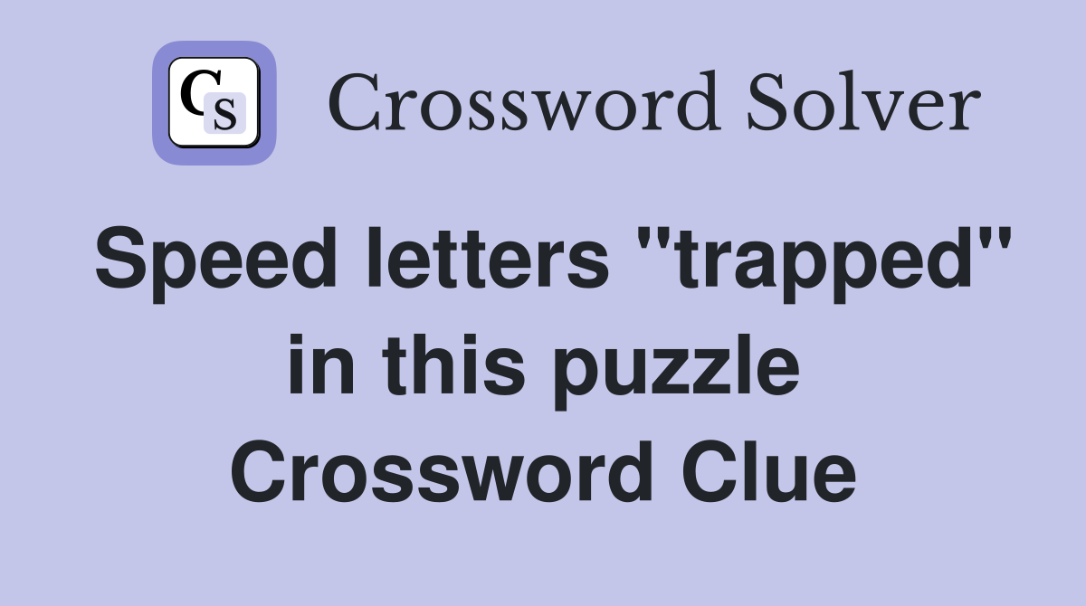Speed letters "trapped" in this puzzle Crossword Clue