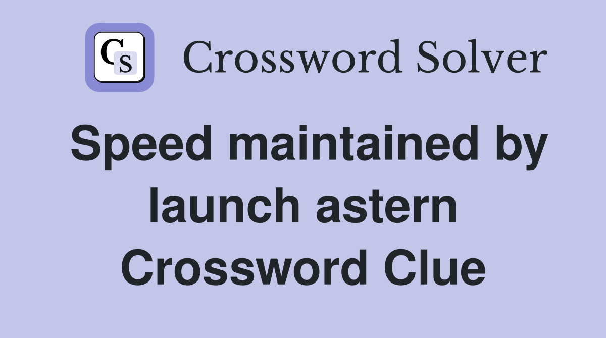 Speed maintained by launch astern Crossword Clue
