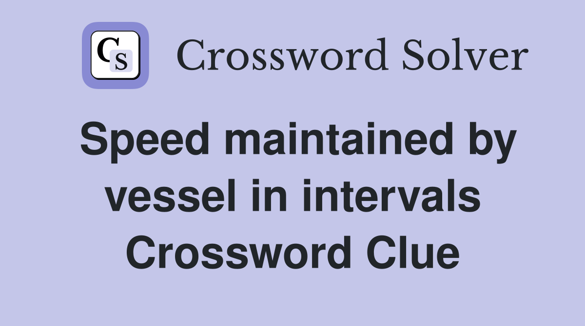 Speed maintained by vessel in intervals Crossword Clue