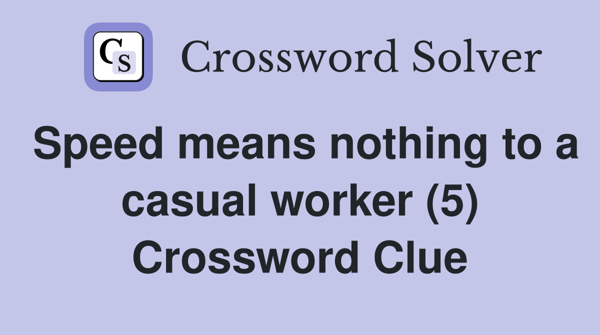 Speed means nothing to a casual worker (5) Crossword Clue