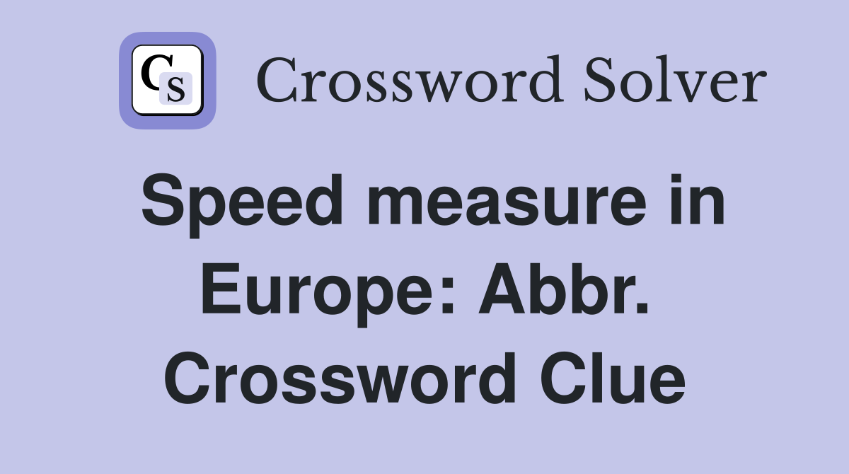Speed measure in Europe: Abbr. Crossword Clue