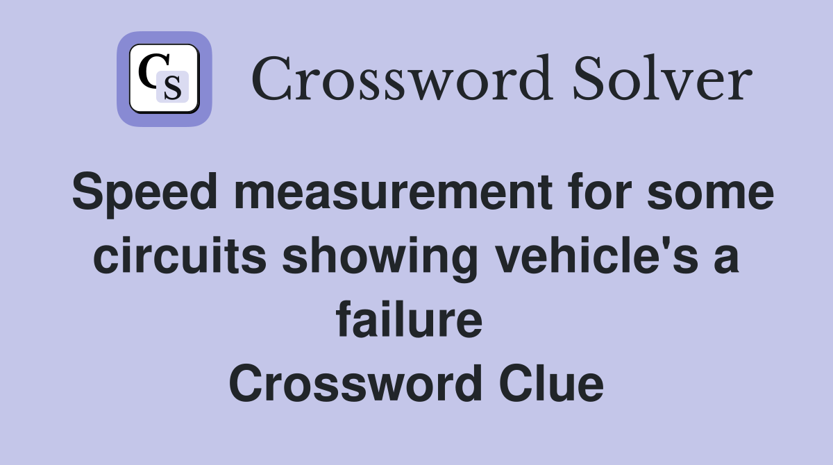 Speed measurement for some circuits showing vehicle's a failure  Crossword Clue