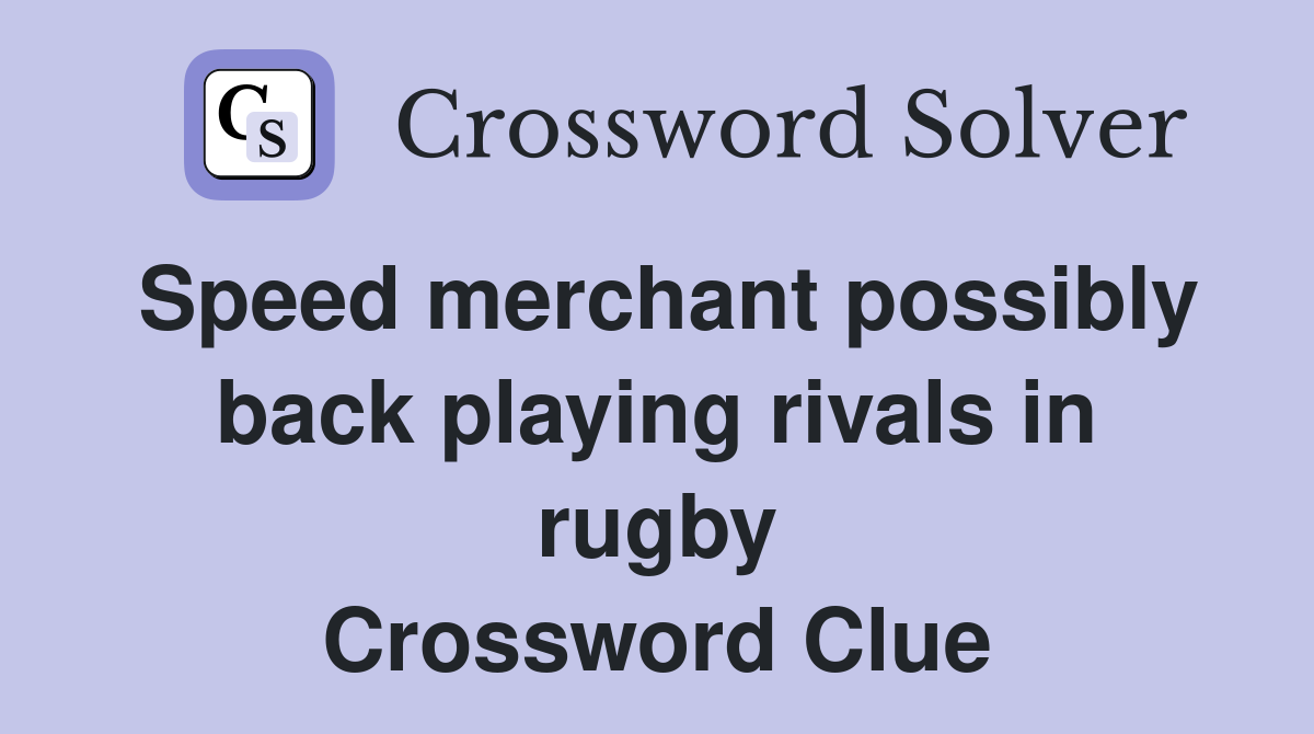 Speed merchant possibly back playing rivals in rugby Crossword Clue