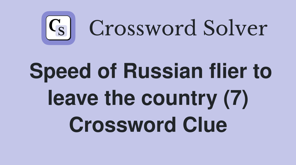 Speed of Russian flier to leave the country (7) Crossword Clue