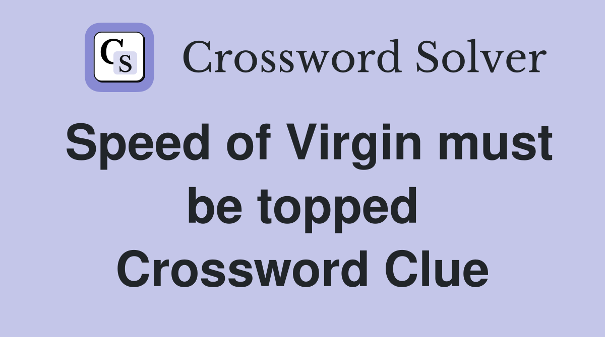 Speed of Virgin must be topped Crossword Clue