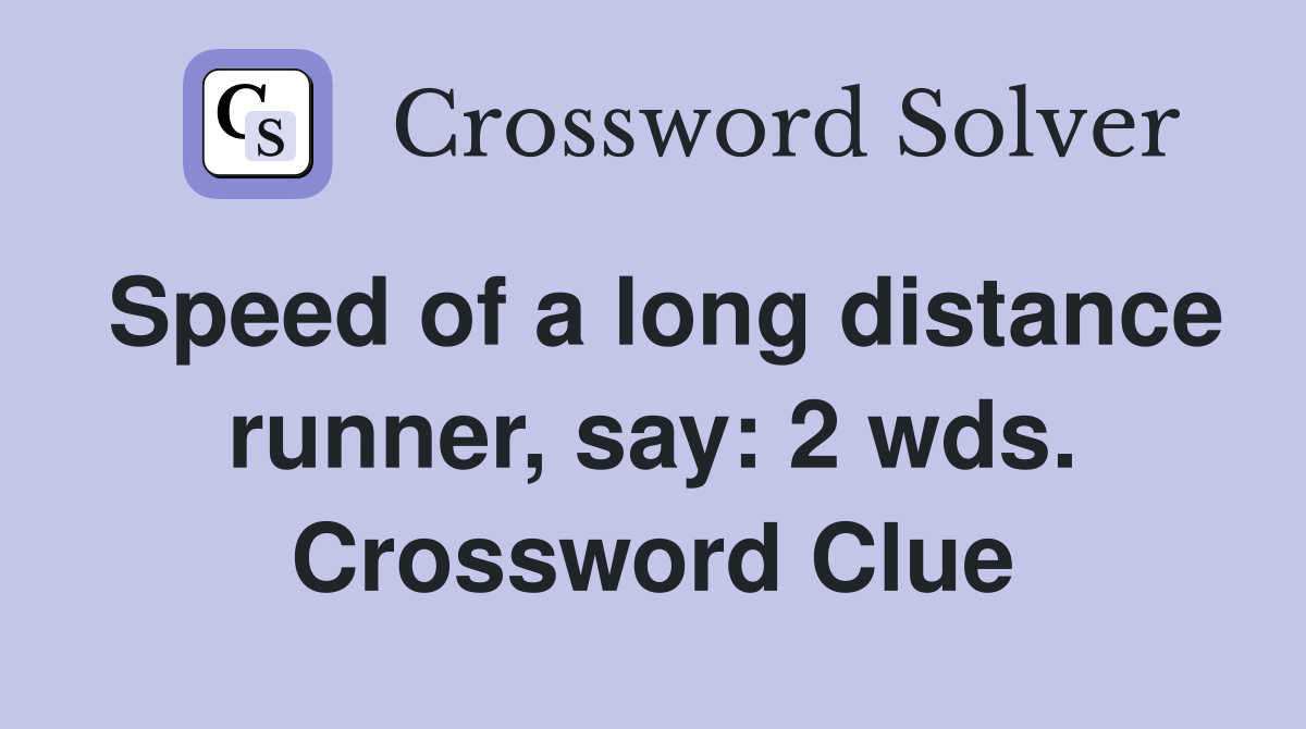 Speed of a long distance runner, say: 2 wds. Crossword Clue