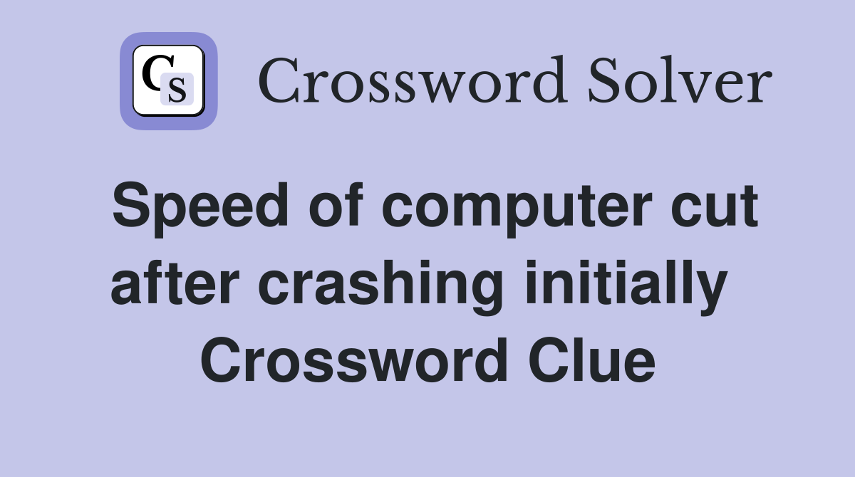 Speed of computer cut after crashing initially  Crossword Clue