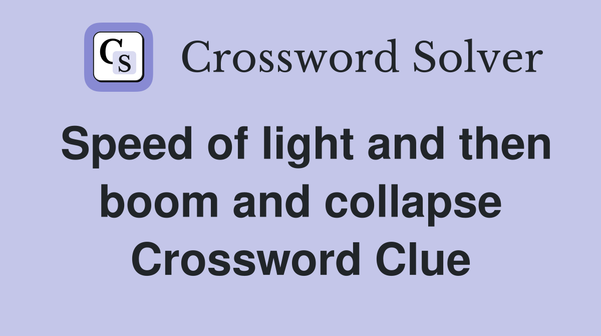 Speed of light and then boom and collapse Crossword Clue
