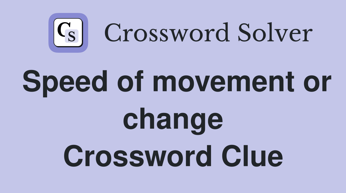 Speed of movement or change Crossword Clue