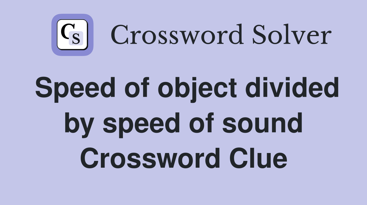 Speed of object divided by speed of sound Crossword Clue