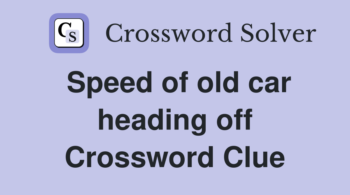 Speed of old car heading off Crossword Clue