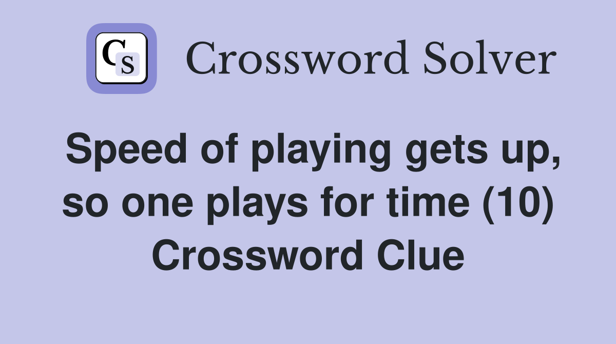 Speed of playing gets up, so one plays for time (10) Crossword Clue
