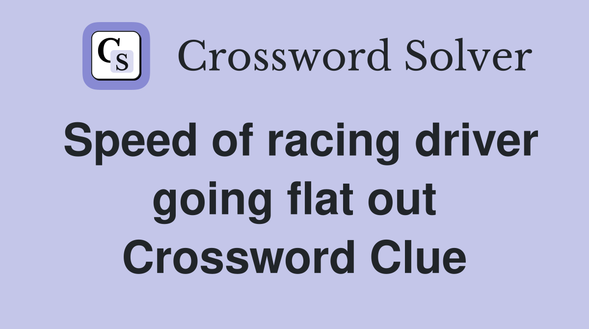 Speed of racing driver going flat out Crossword Clue