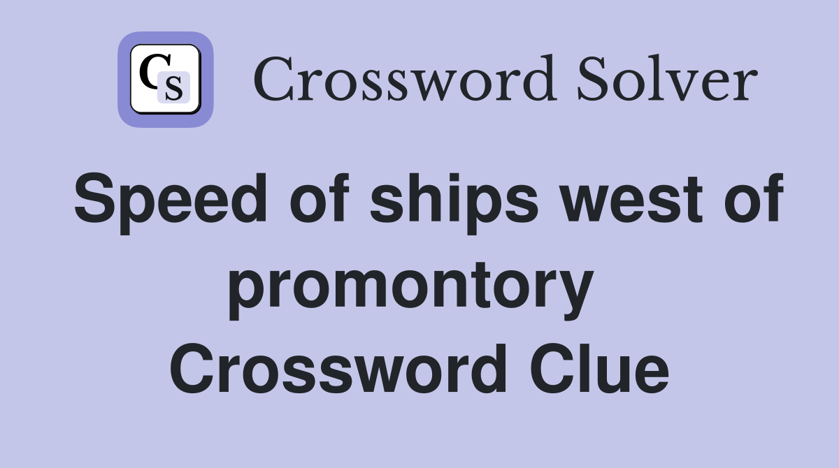 Speed of ships west of promontory  Crossword Clue