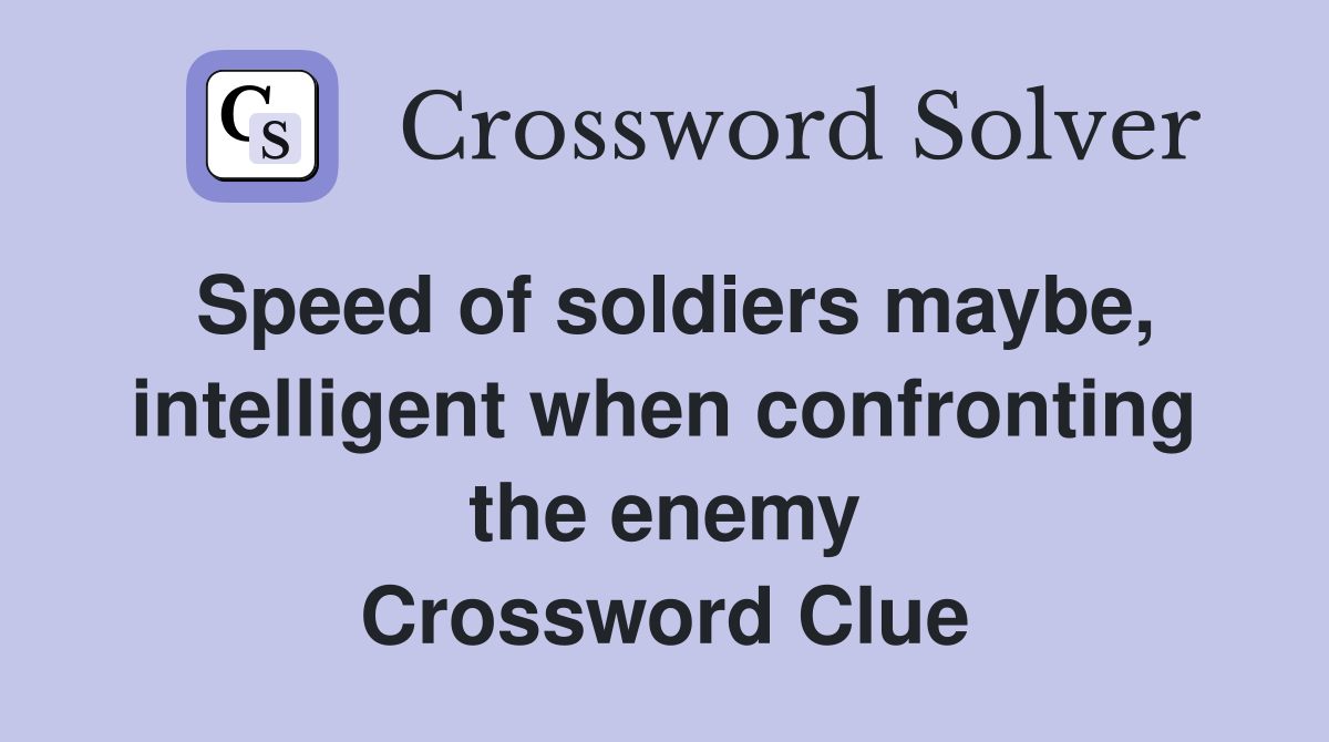 Speed of soldiers maybe, intelligent when confronting the enemy Crossword Clue