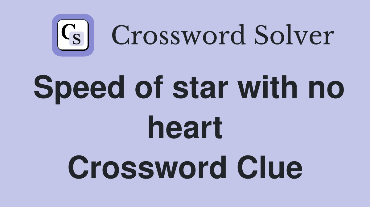 Speed of star with no heart Crossword Clue