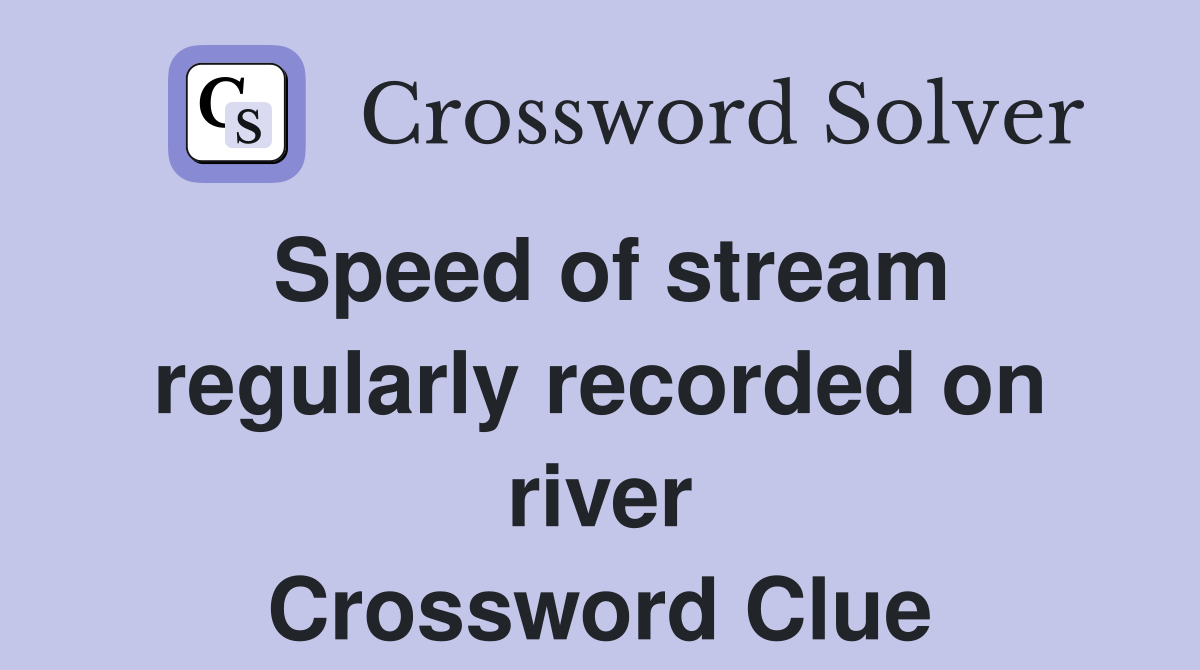 Speed of stream regularly recorded on river Crossword Clue