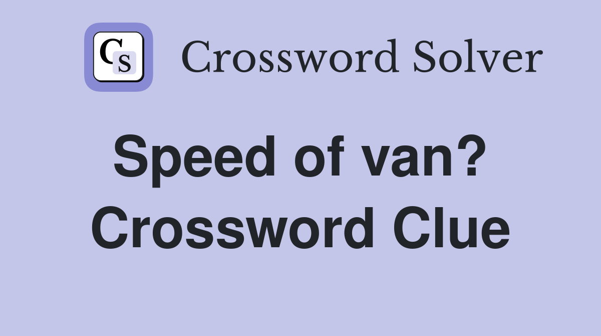 Speed of van?  Crossword Clue