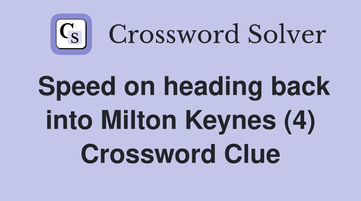 Speed on heading back into Milton Keynes (4) Crossword Clue