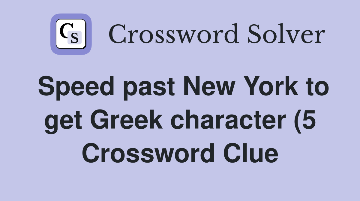 Speed past New York to get Greek character (5) Crossword Clue Answers Speed past New York to get Greek character (5) Crossword Clue Answers