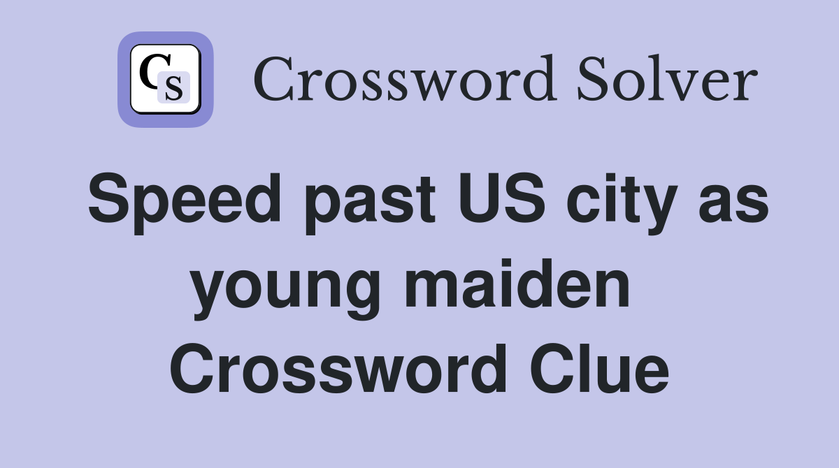 Speed past US city as young maiden  Crossword Clue
