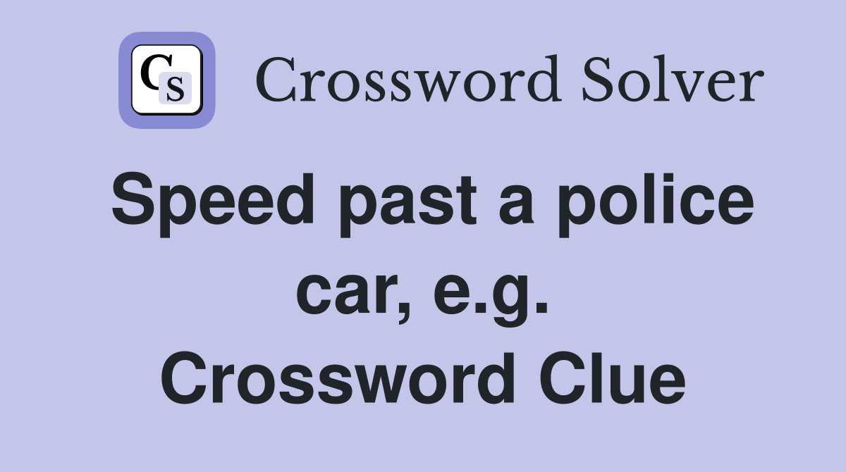 Speed past a police car, e.g. Crossword Clue