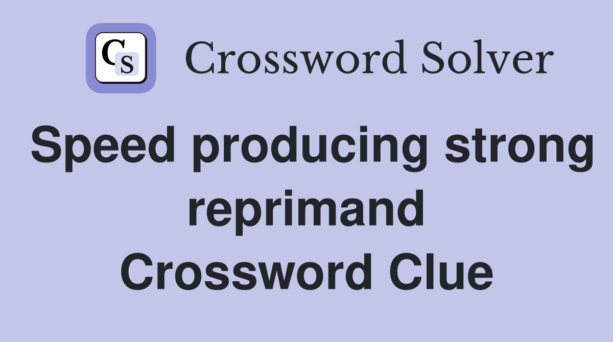 Speed producing strong reprimand Crossword Clue