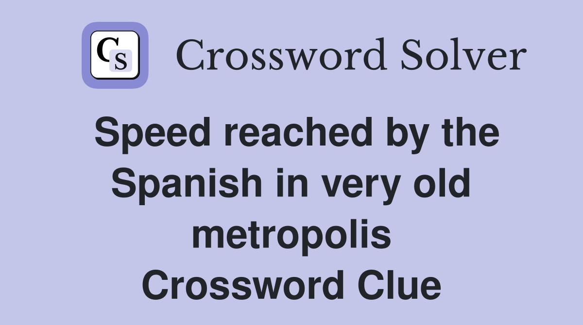 Speed reached by the Spanish in very old metropolis Crossword Clue