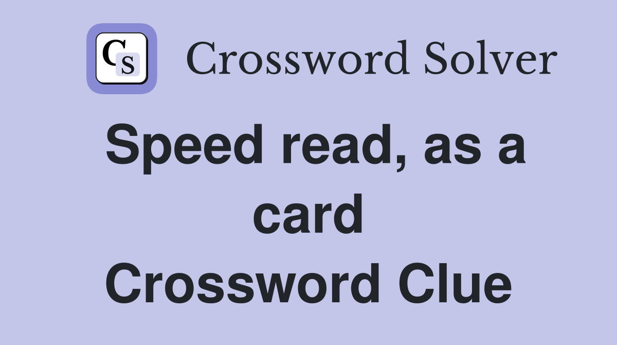 Speed read, as a card Crossword Clue