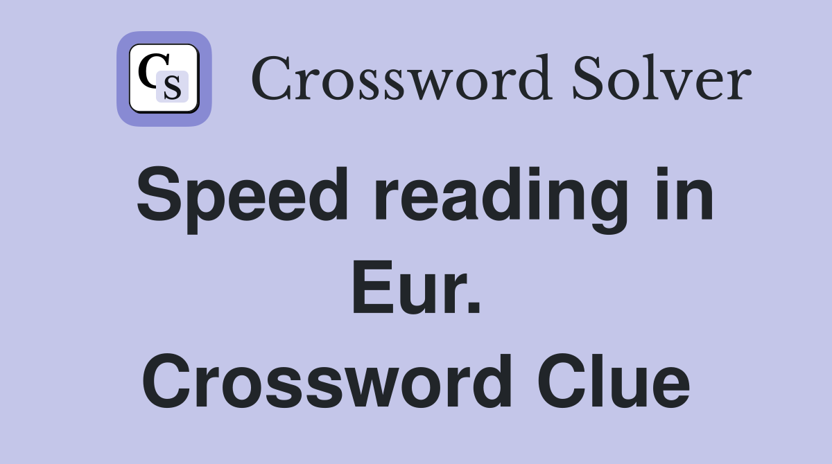 Speed reading in Eur. Crossword Clue