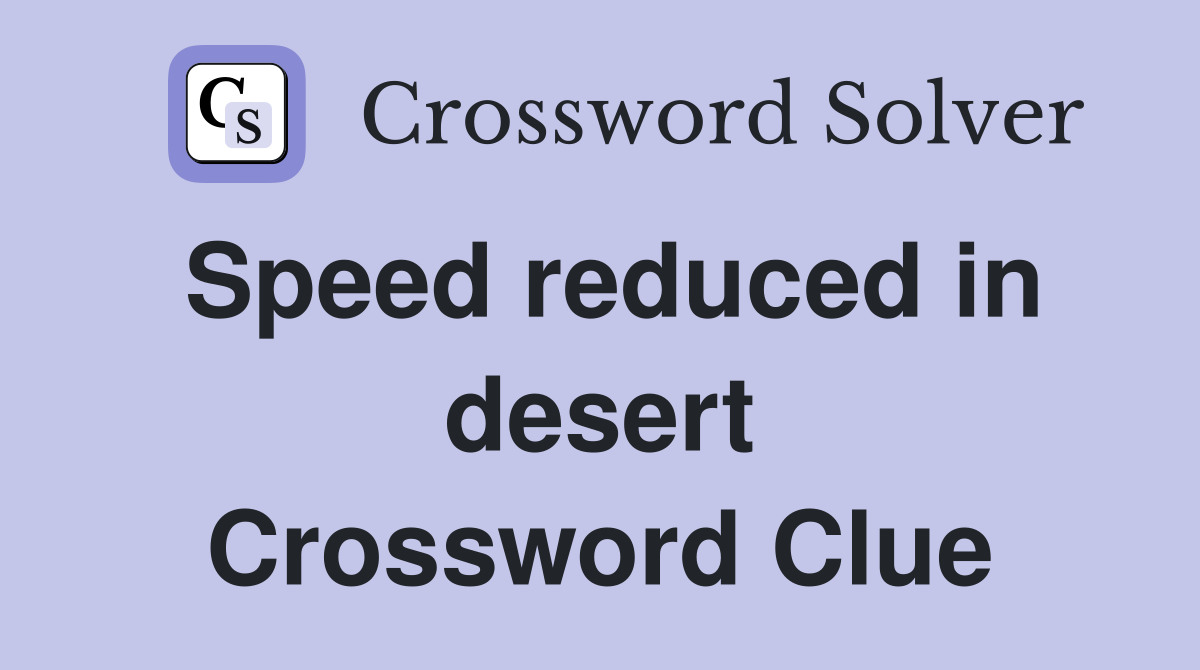 Speed reduced in desert Crossword Clue