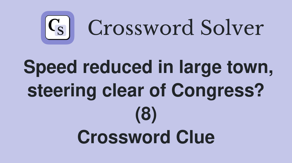 Speed reduced in large town, steering clear of Congress? (8) Crossword Clue