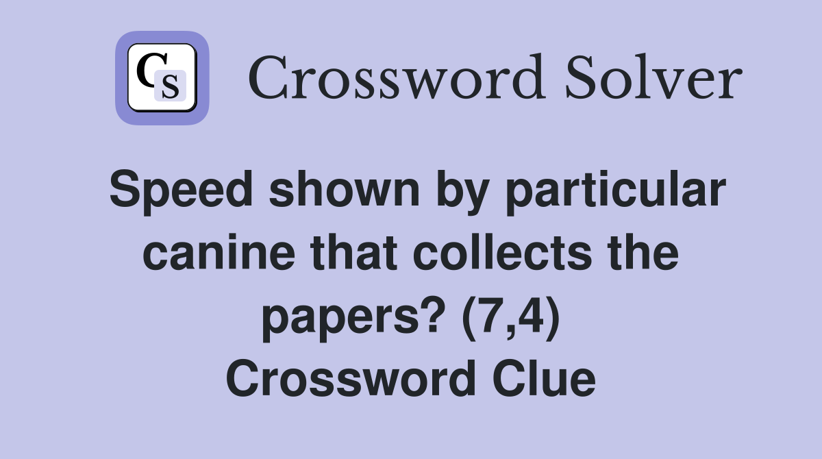Speed shown by particular canine that collects the papers? (7,4) Crossword Clue