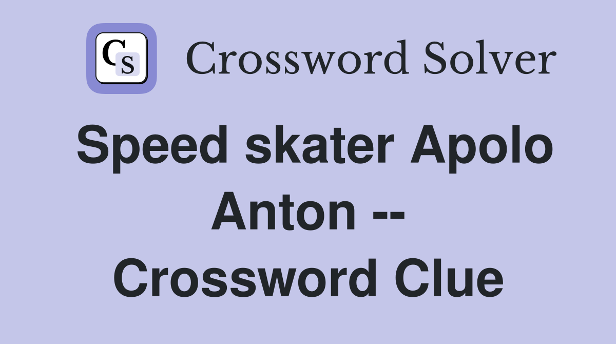 Speed skater Apolo Anton -- Crossword Clue