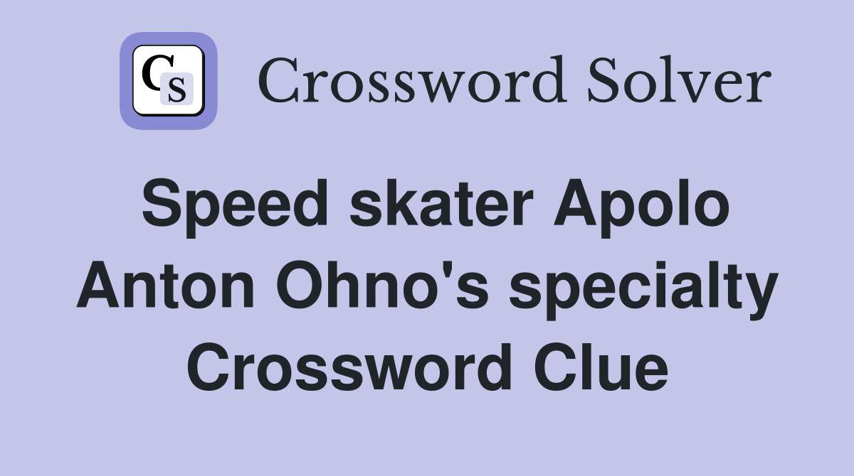 Speed skater Apolo Anton Ohno's specialty Crossword Clue