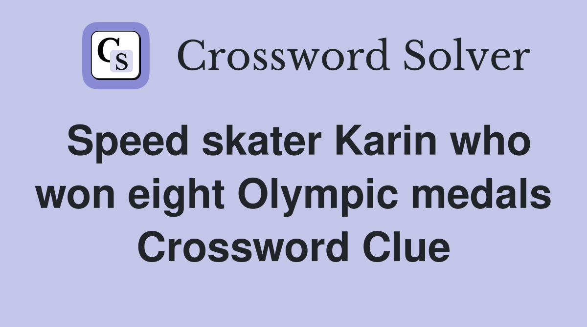 Speed skater Karin who won eight Olympic medals Crossword Clue