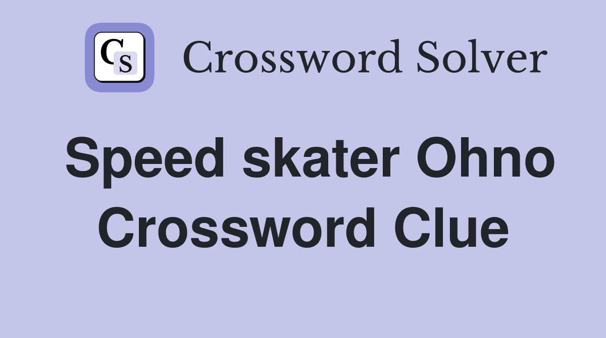 Speed skater Ohno Crossword Clue