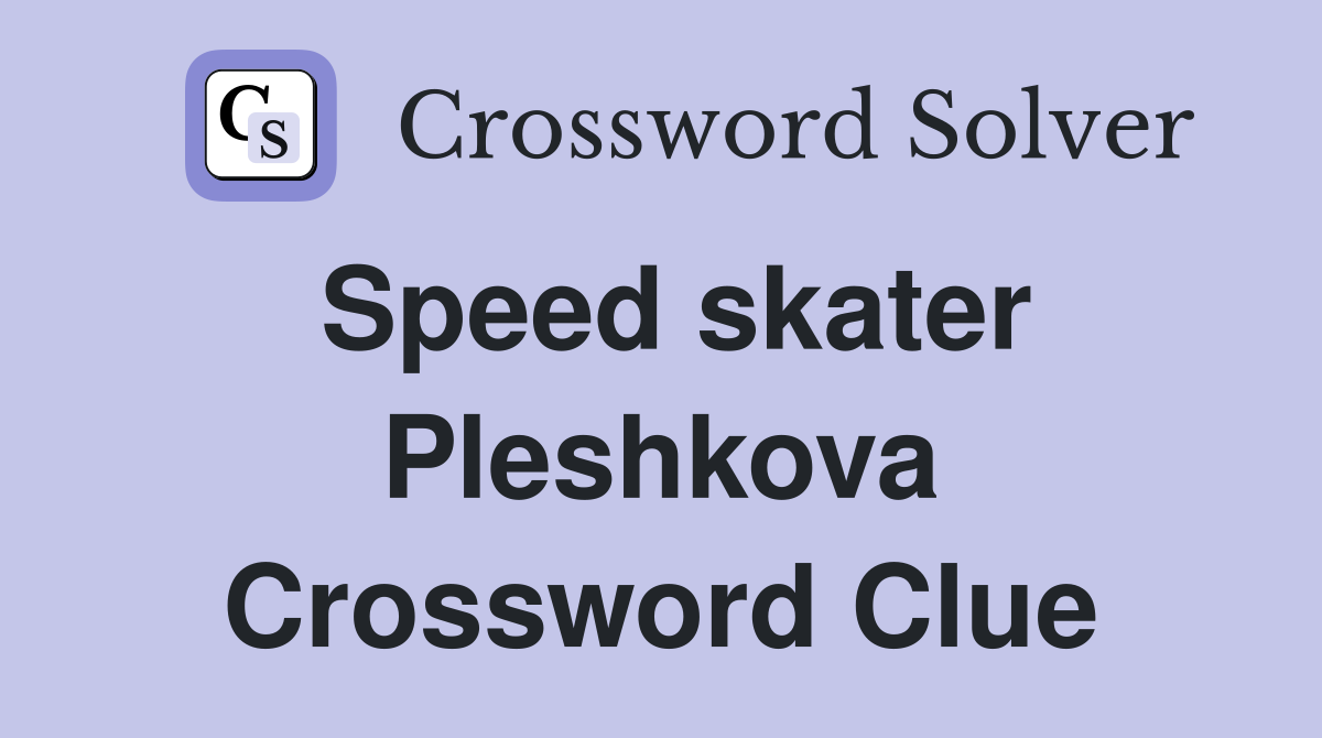 Speed skater Pleshkova Crossword Clue