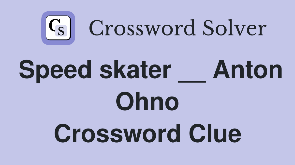Speed skater __ Anton Ohno Crossword Clue