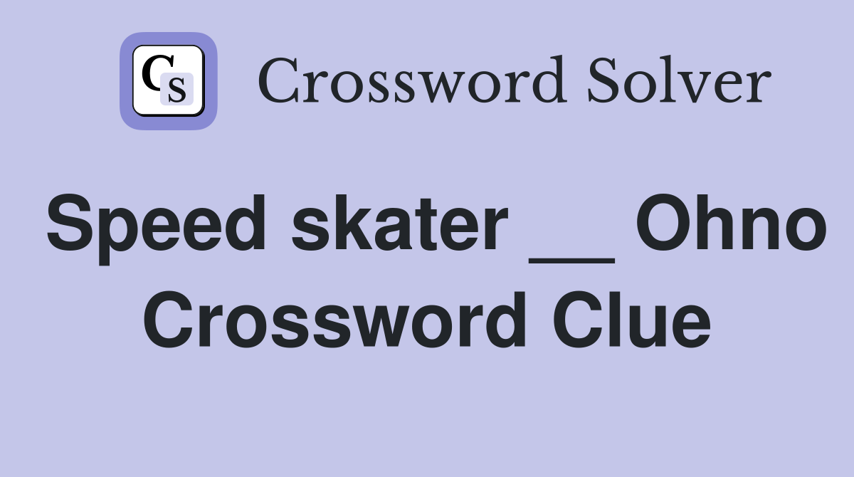 Speed skater __ Ohno Crossword Clue