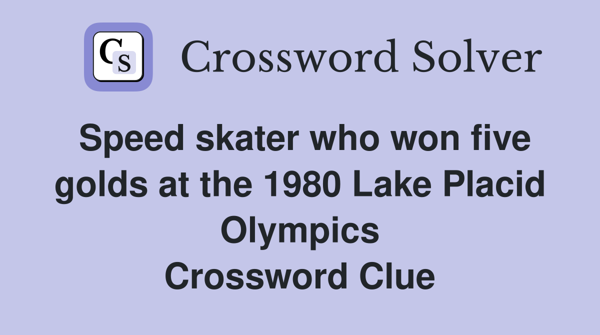 Speed skater who won five golds at the 1980 Lake Placid Olympics Crossword Clue